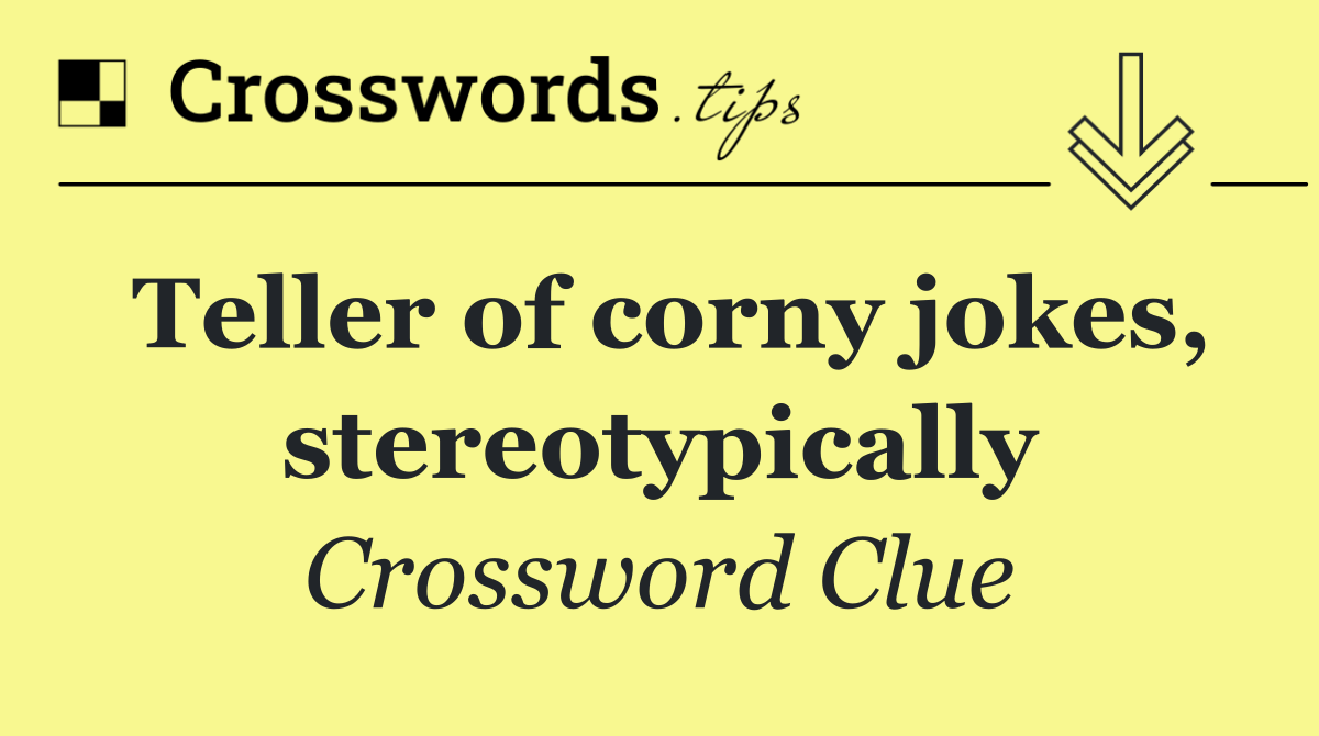 Teller of corny jokes, stereotypically