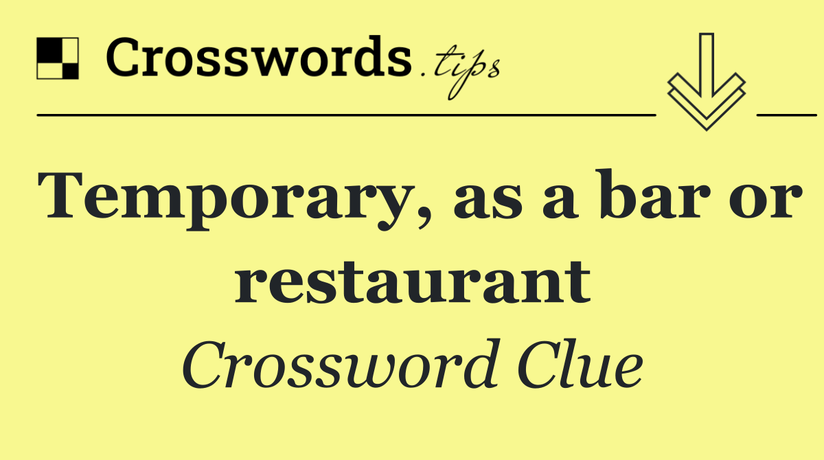 Temporary, as a bar or restaurant