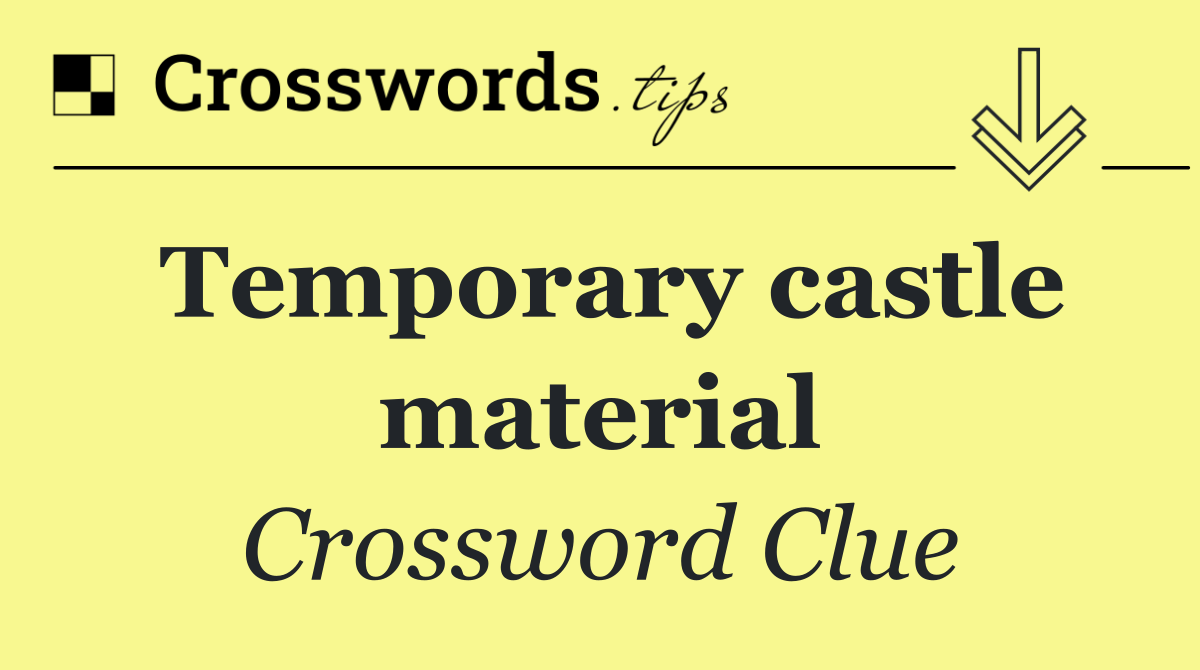 Temporary castle material