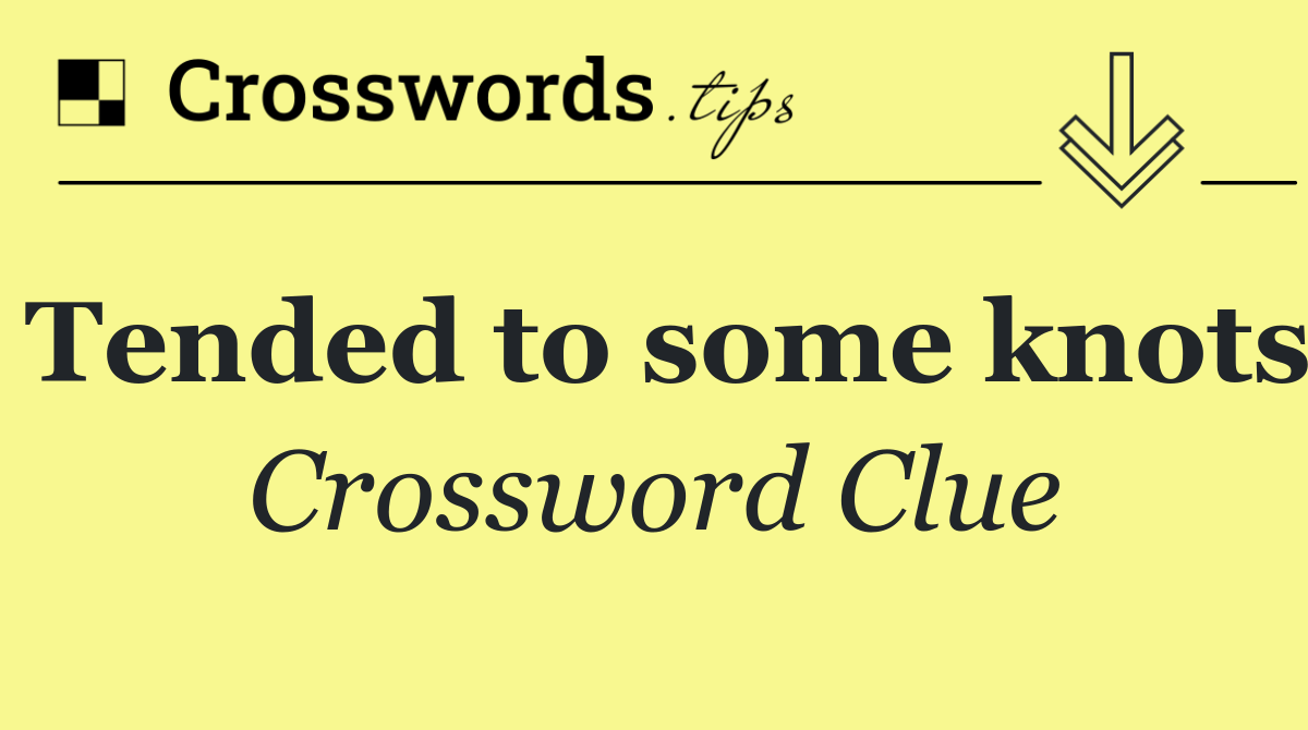 Tended to some knots