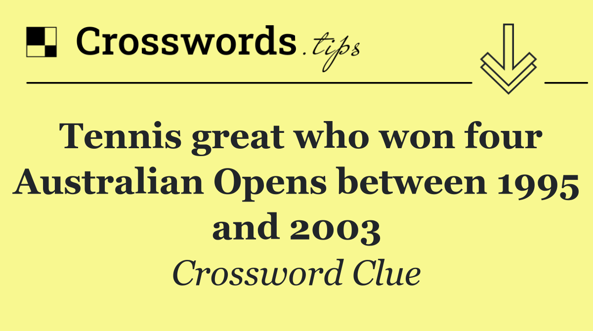 Tennis great who won four Australian Opens between 1995 and 2003