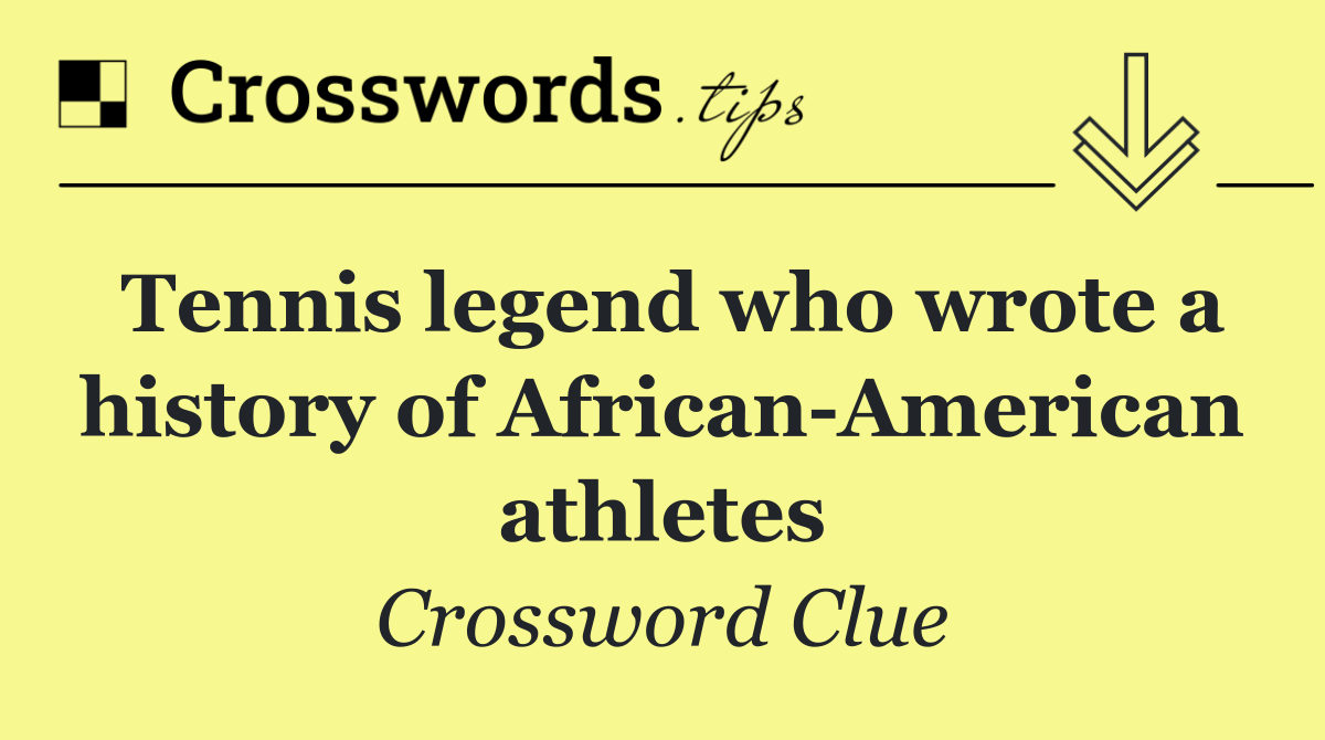 Tennis legend who wrote a history of African American athletes