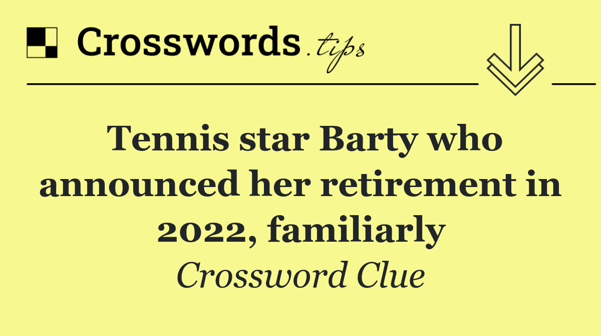 Tennis star Barty who announced her retirement in 2022, familiarly