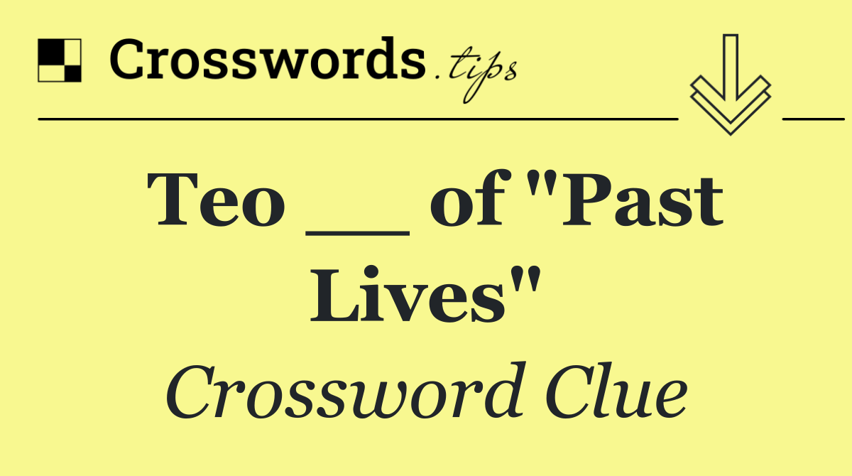 Teo __ of "Past Lives"