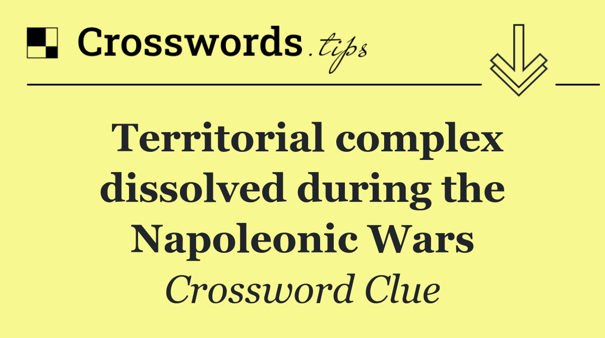Territorial complex dissolved during the Napoleonic Wars
