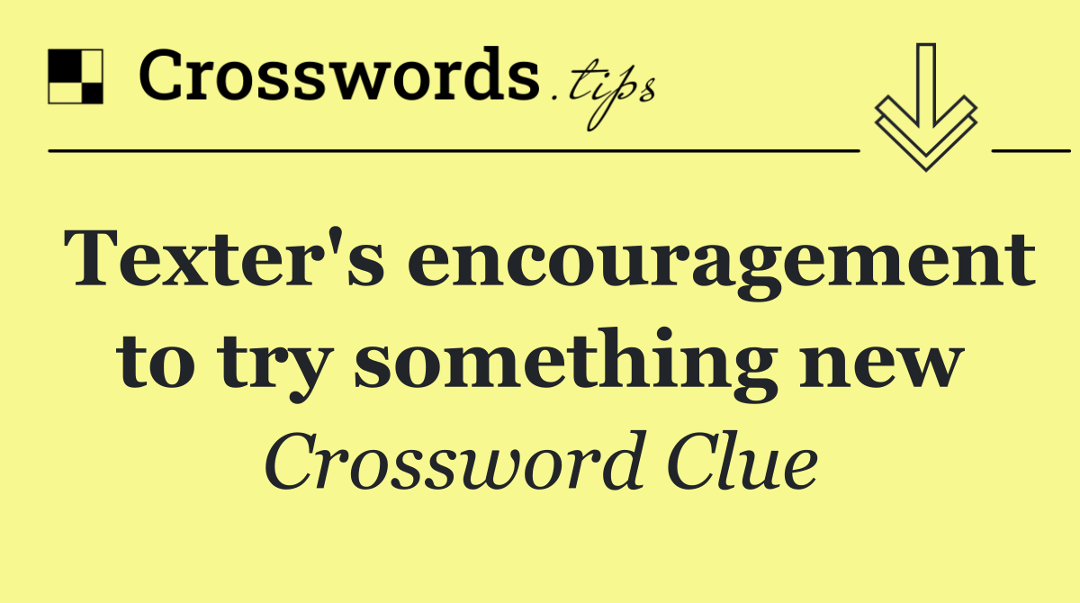 Texter's encouragement to try something new