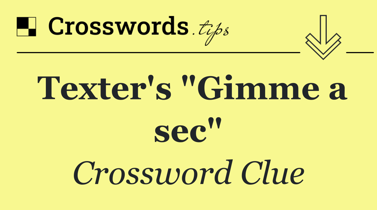 Texter's "Gimme a sec"