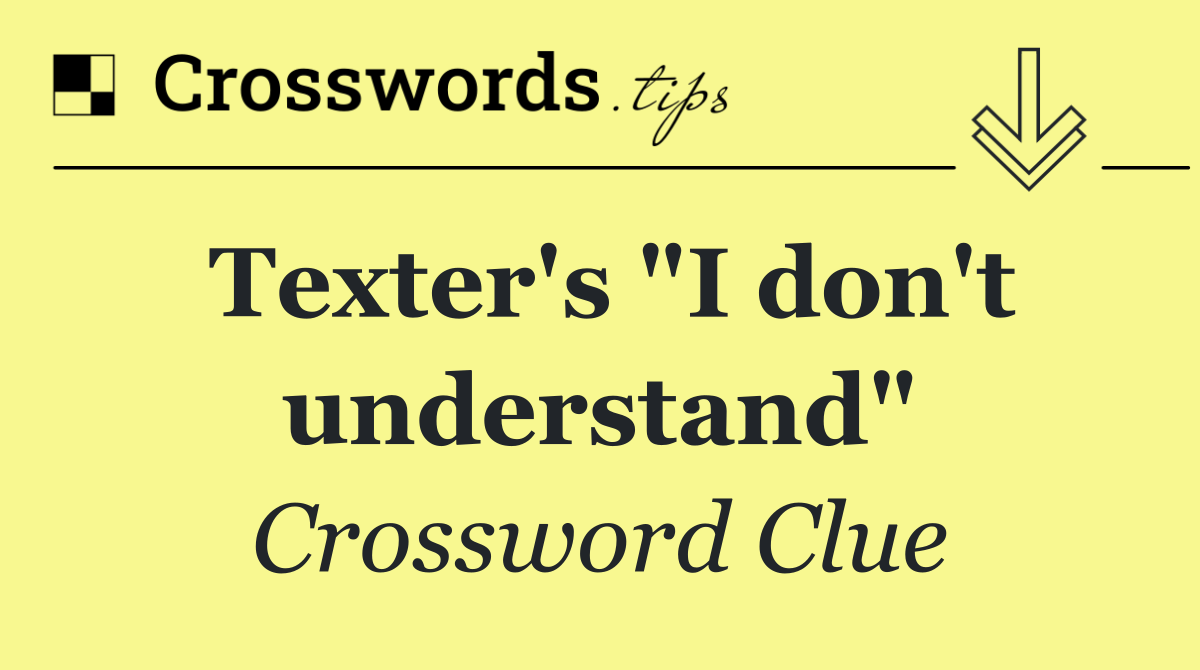 Texter's "I don't understand"