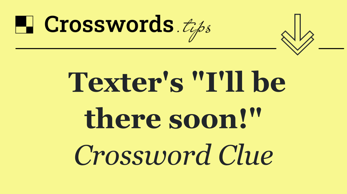 Texter's "I'll be there soon!"