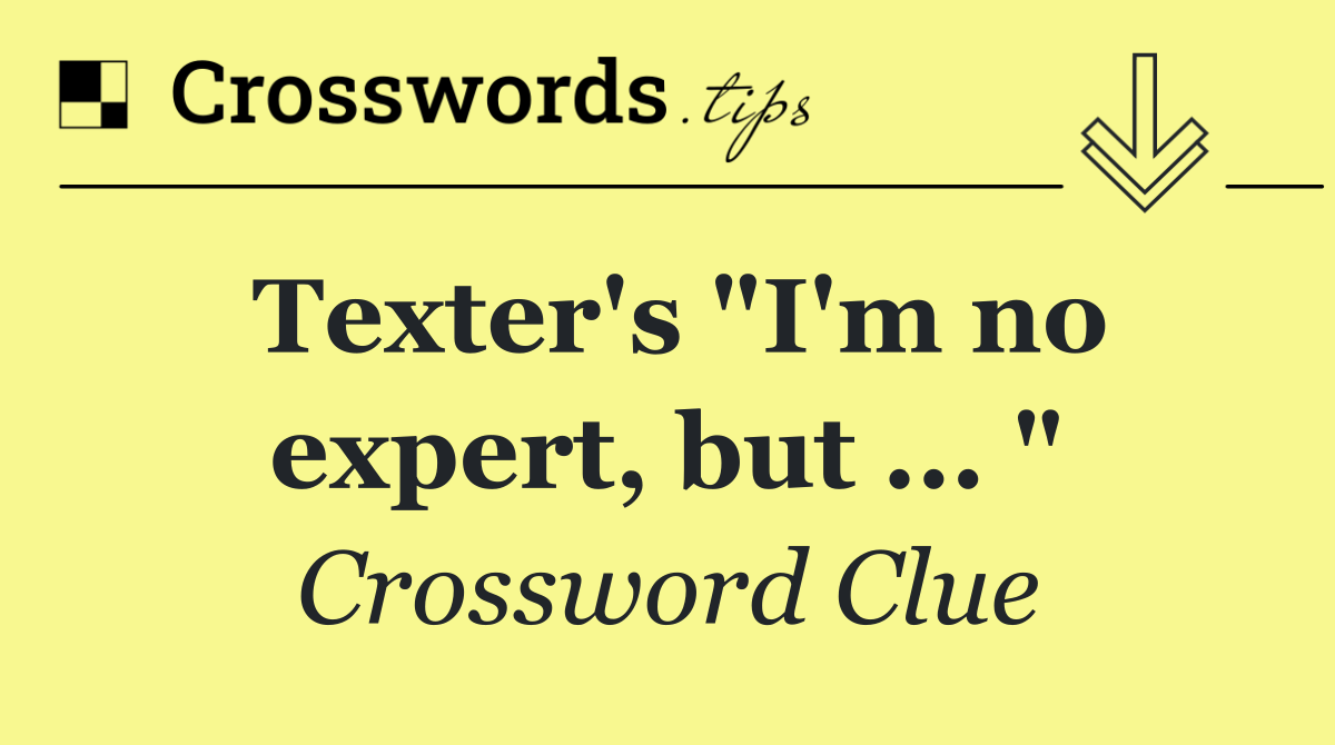 Texter's "I'm no expert, but ... "