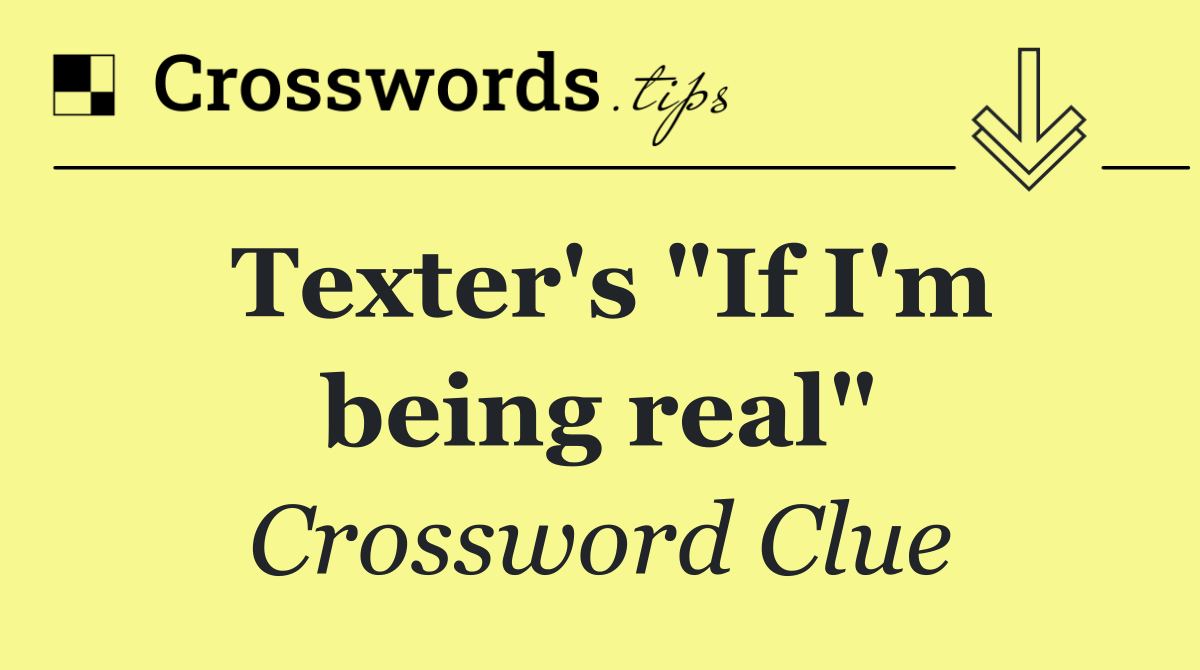 Texter's "If I'm being real"