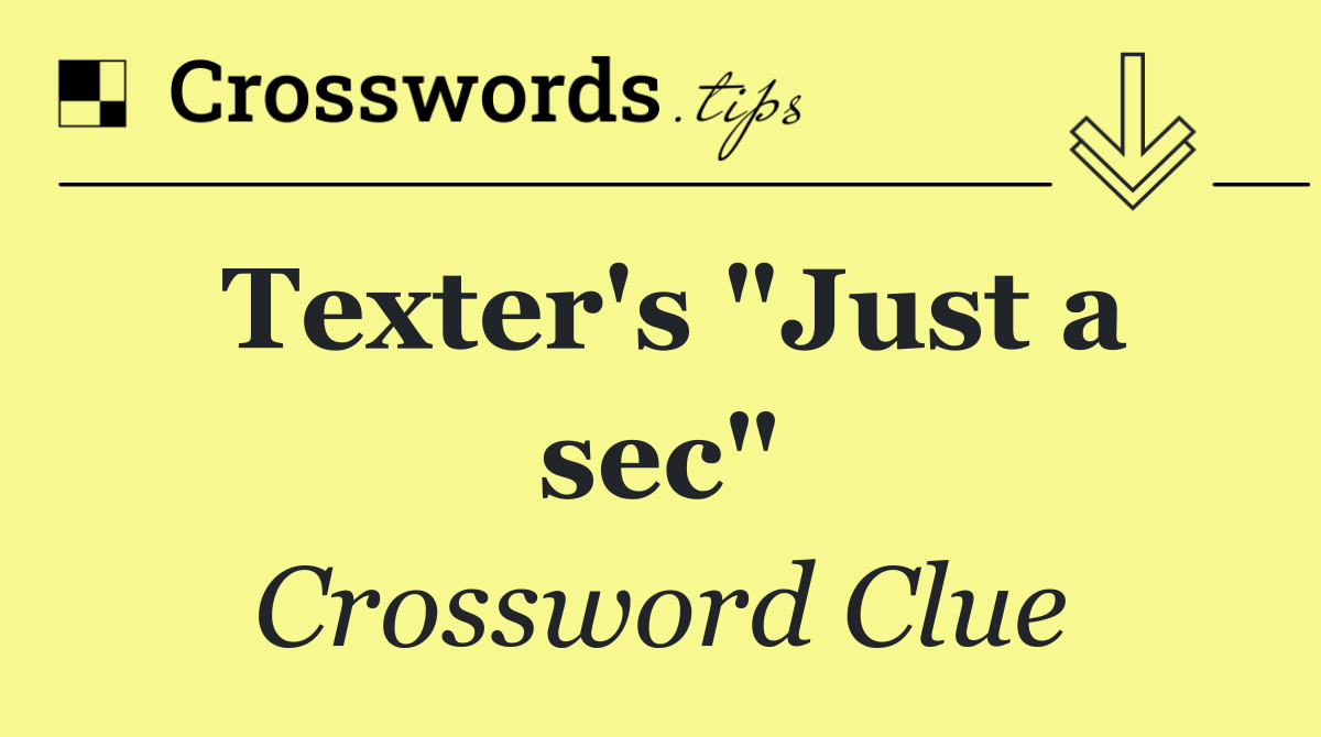 Texter's "Just a sec"