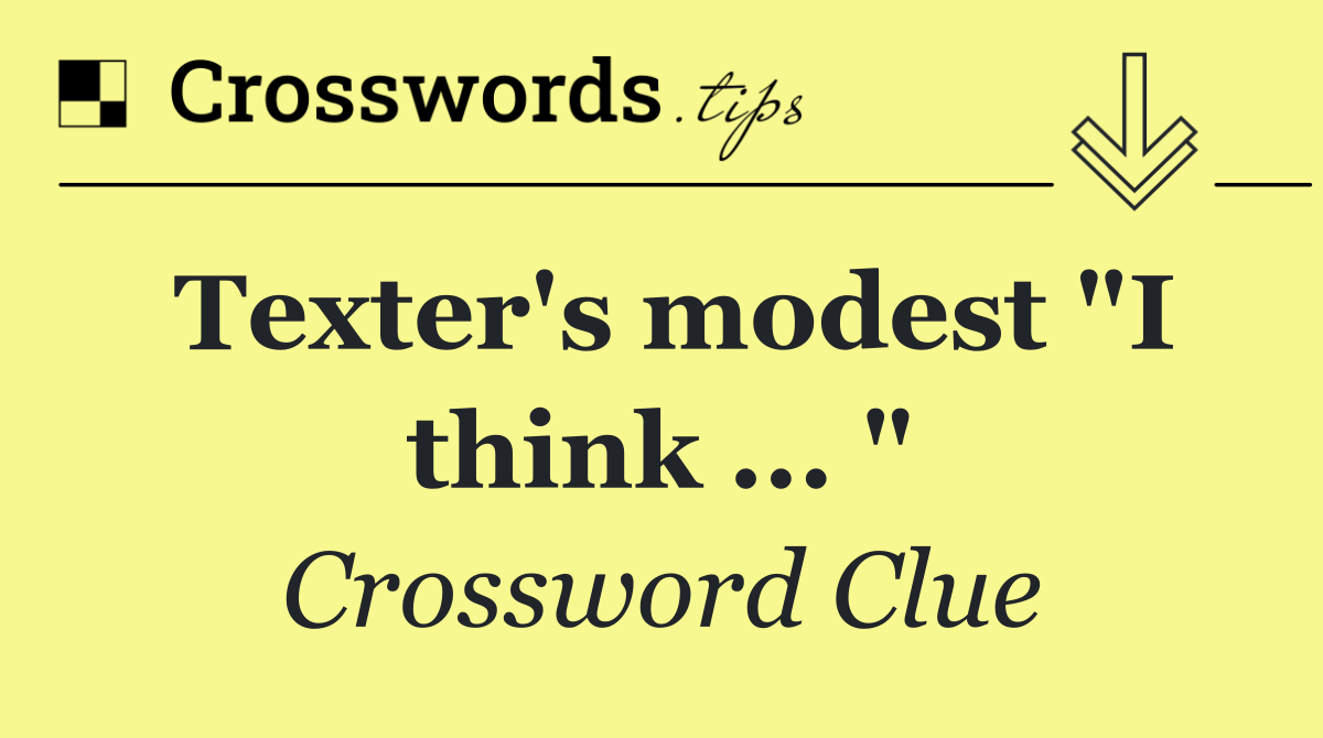 Texter's modest "I think ... "