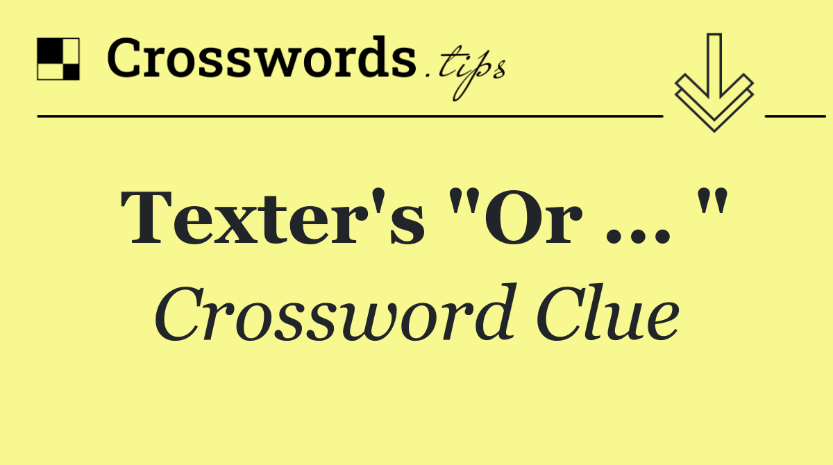 Texter's "Or ... "