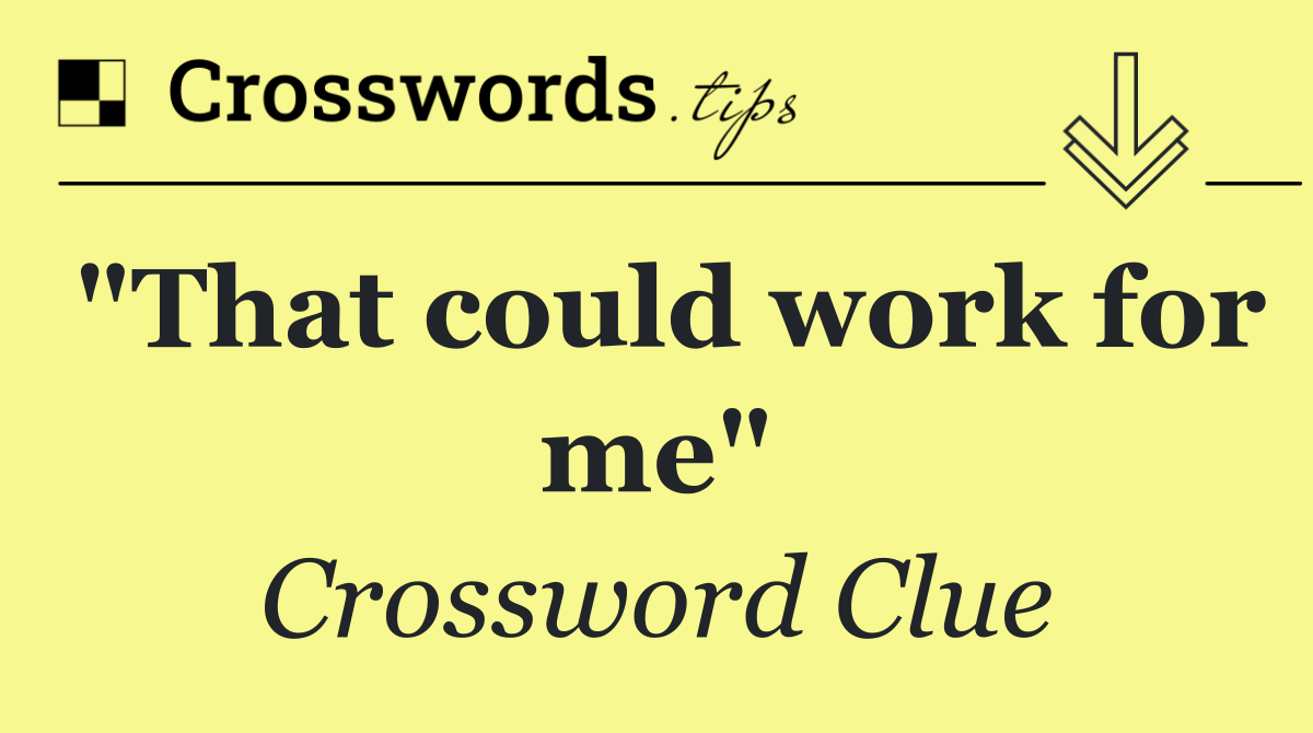 "That could work for me"