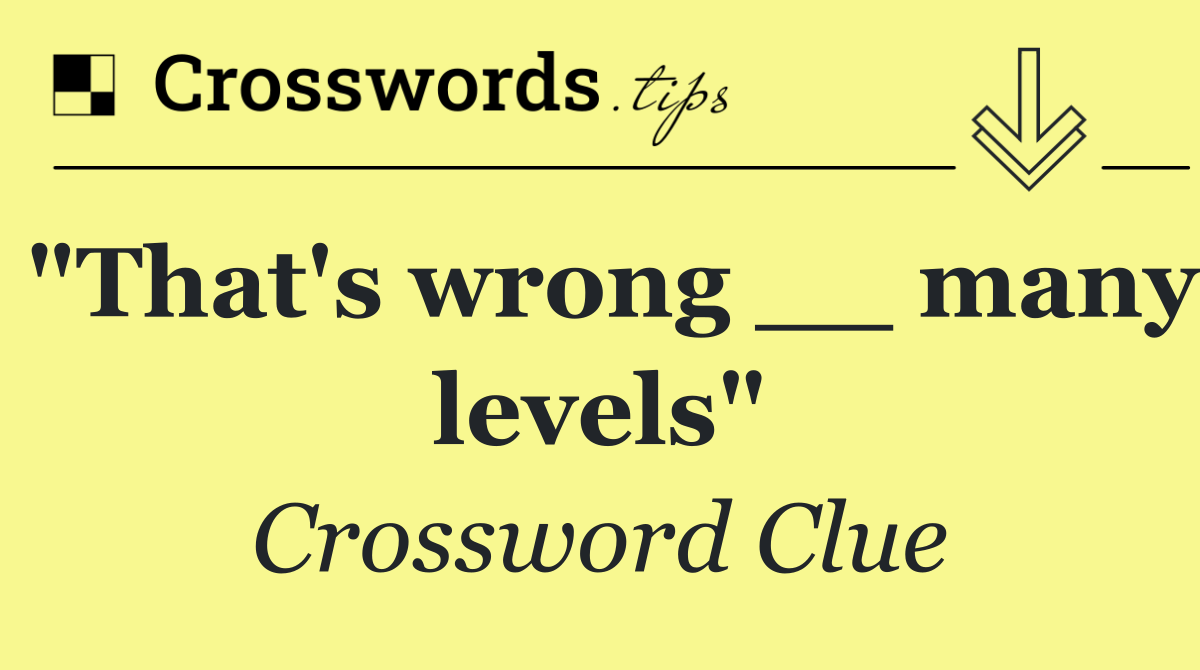 "That's wrong __ many levels"