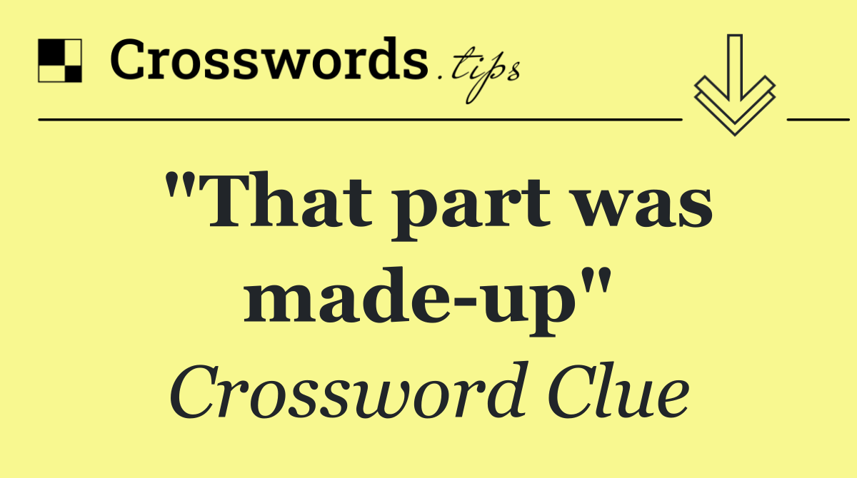 "That part was made up"