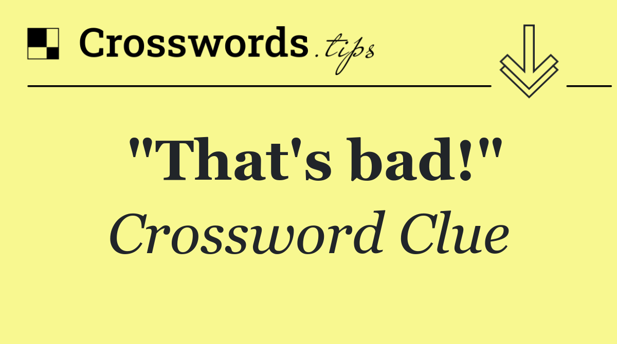 "That's bad!"