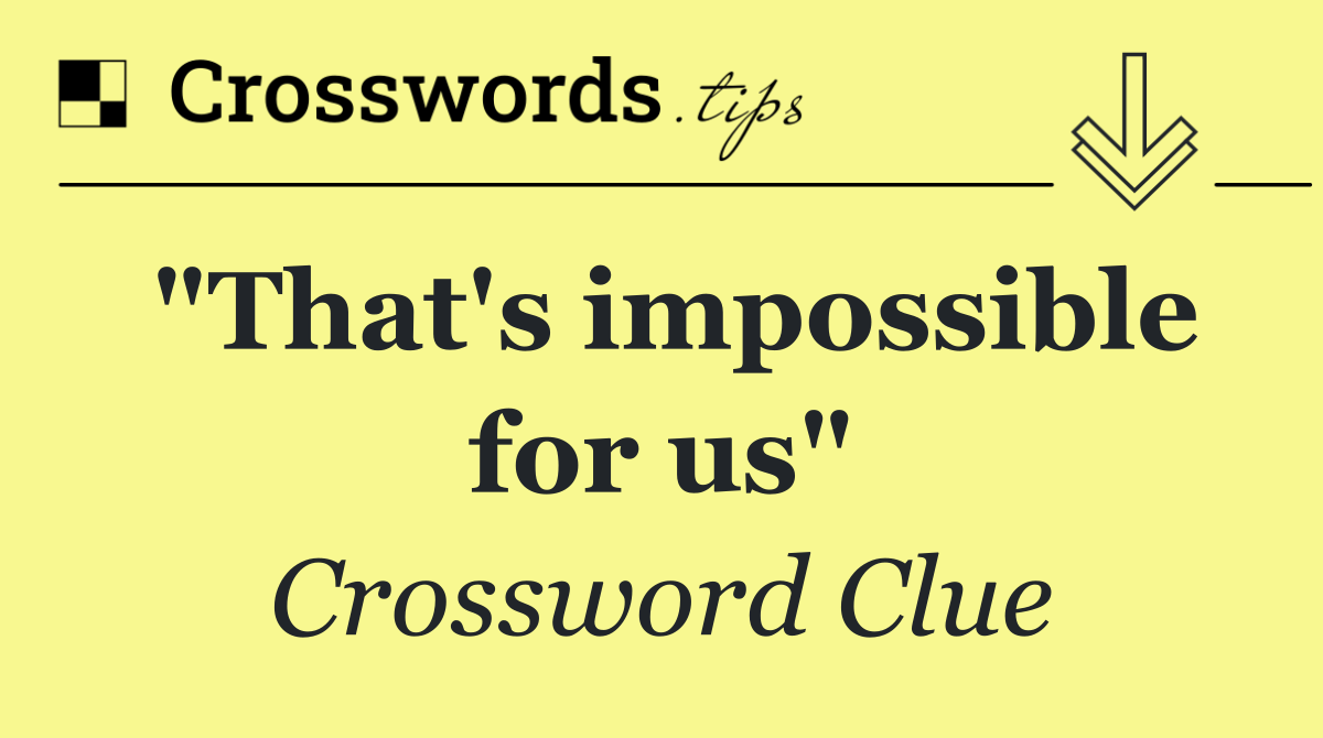 "That's impossible for us"