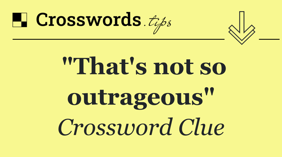 "That's not so outrageous"