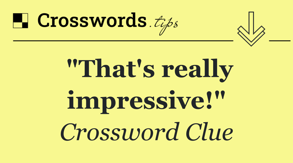 "That's really impressive!"