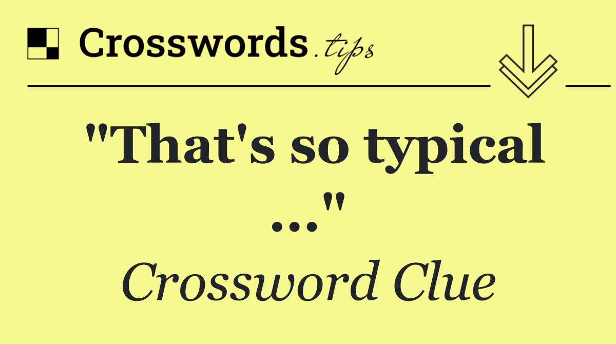 "That's so typical ..."