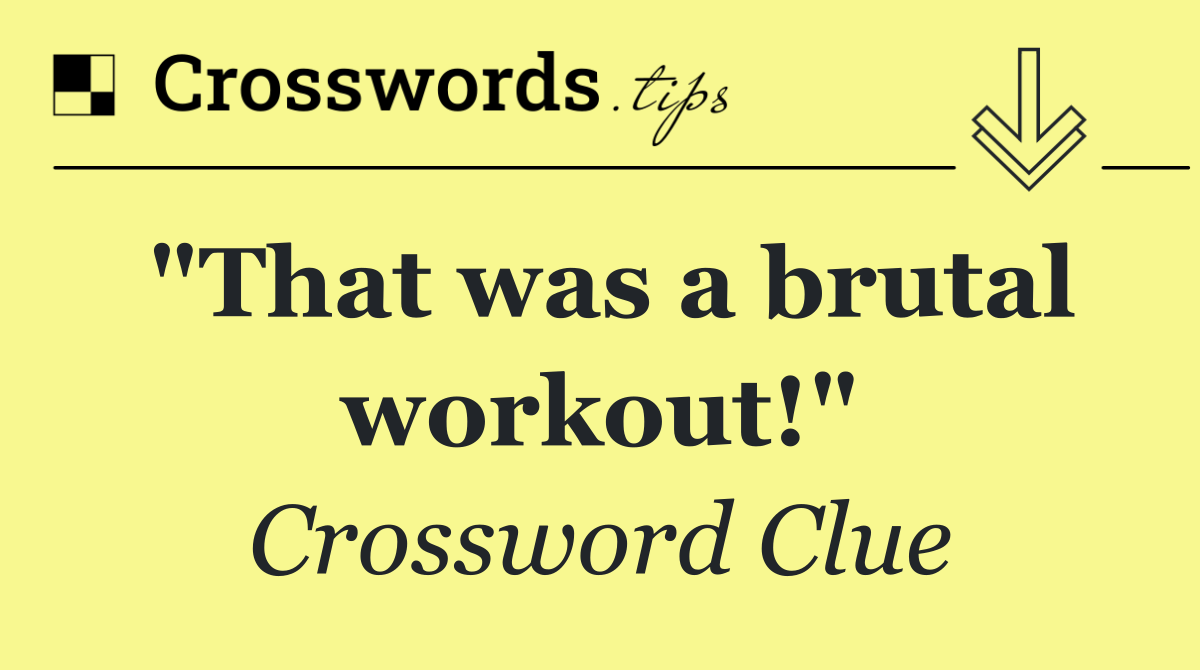 "That was a brutal workout!"