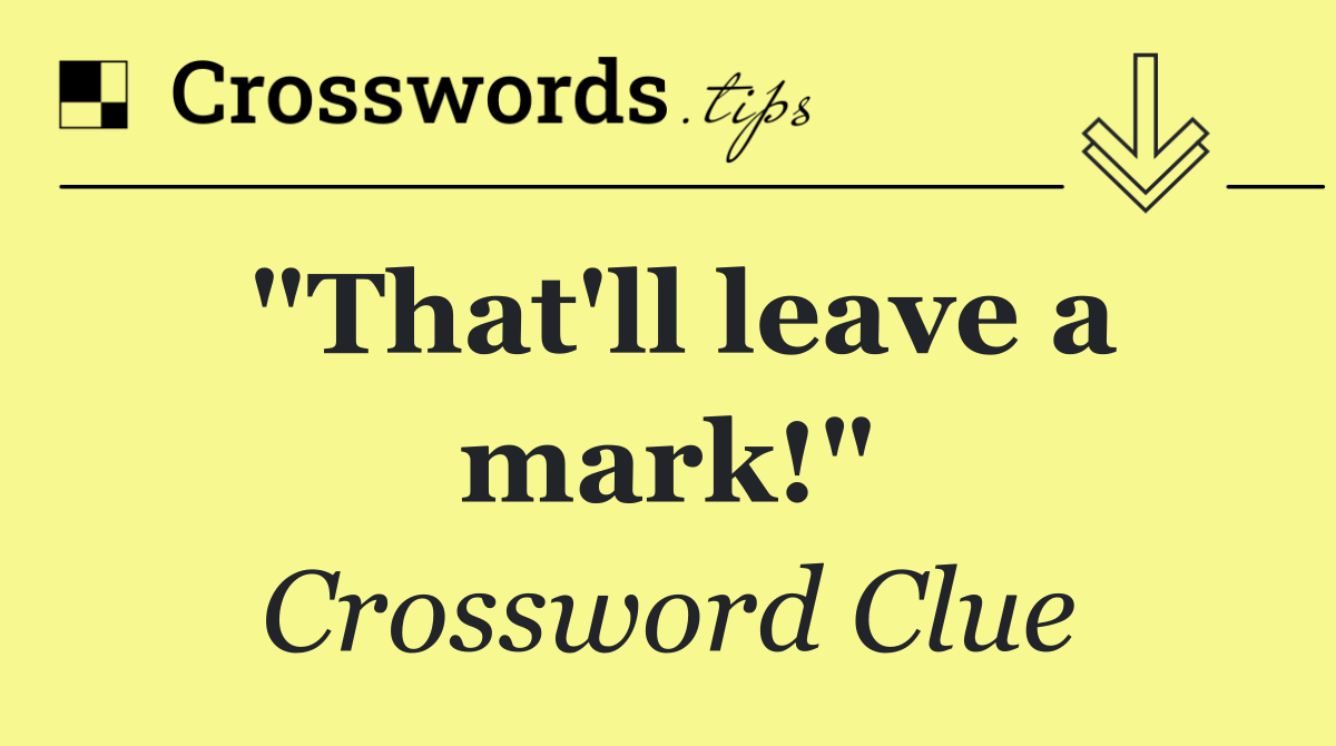 "That'll leave a mark!"