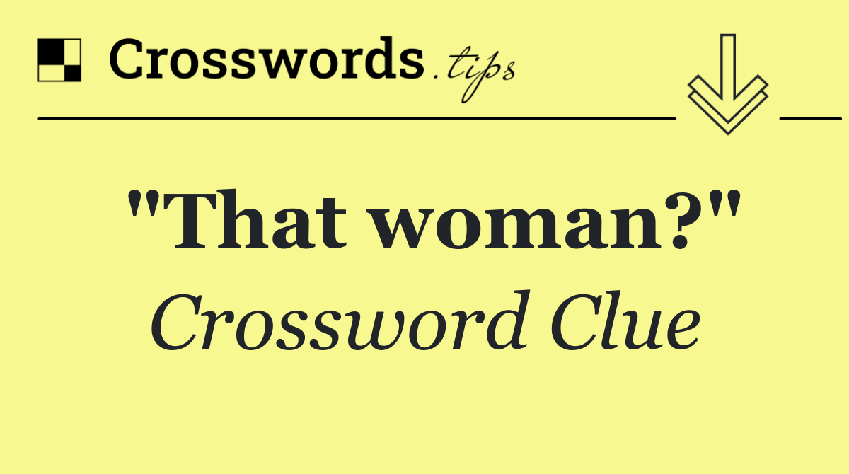 "That woman?"