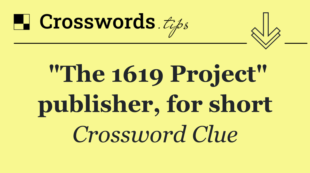 "The 1619 Project" publisher, for short