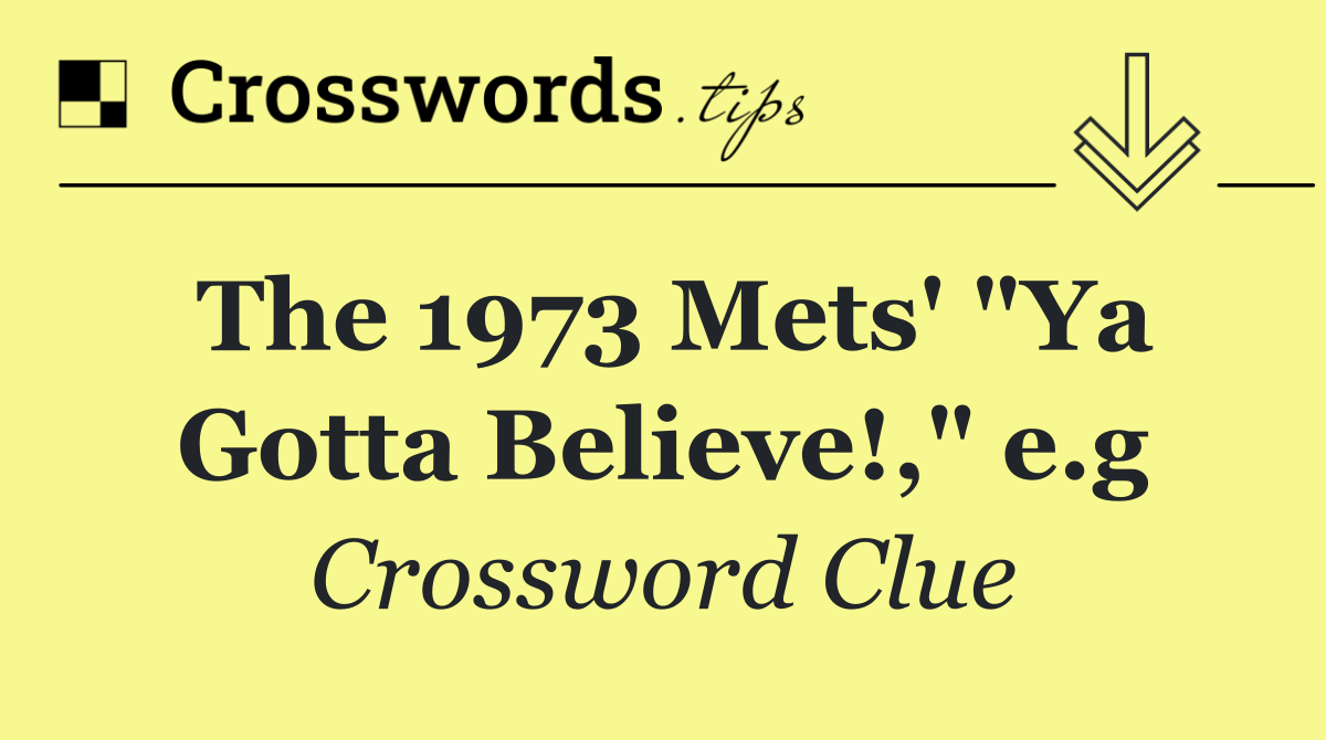 The 1973 Mets' "Ya Gotta Believe!," e.g