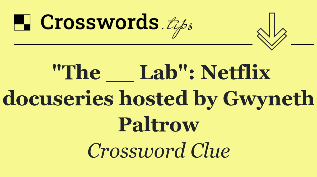 "The __ Lab": Netflix docuseries hosted by Gwyneth Paltrow