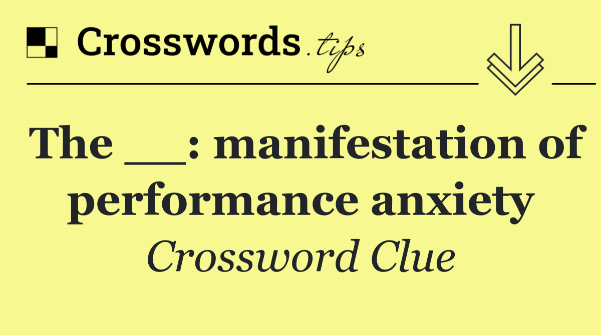 The __: manifestation of performance anxiety