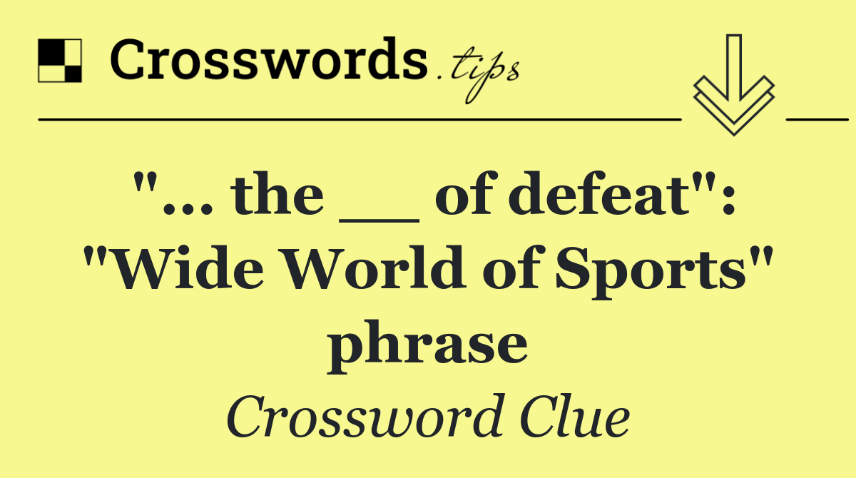 "... the __ of defeat": "Wide World of Sports" phrase