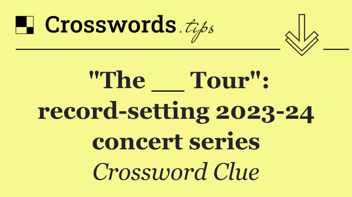 "The __ Tour": record setting 2023 24 concert series
