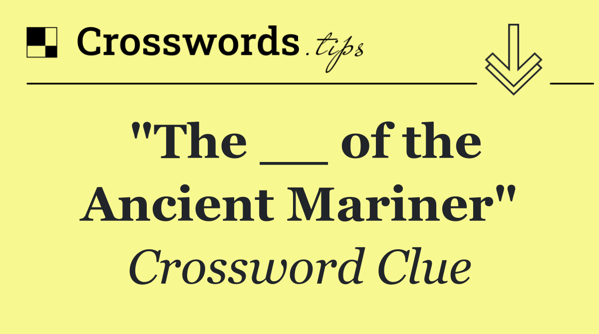 "The __ of the Ancient Mariner"