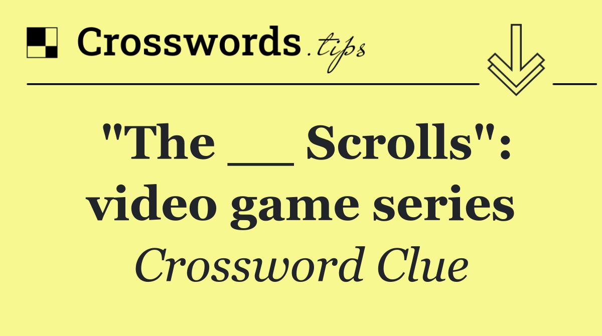 "The __ Scrolls": video game series