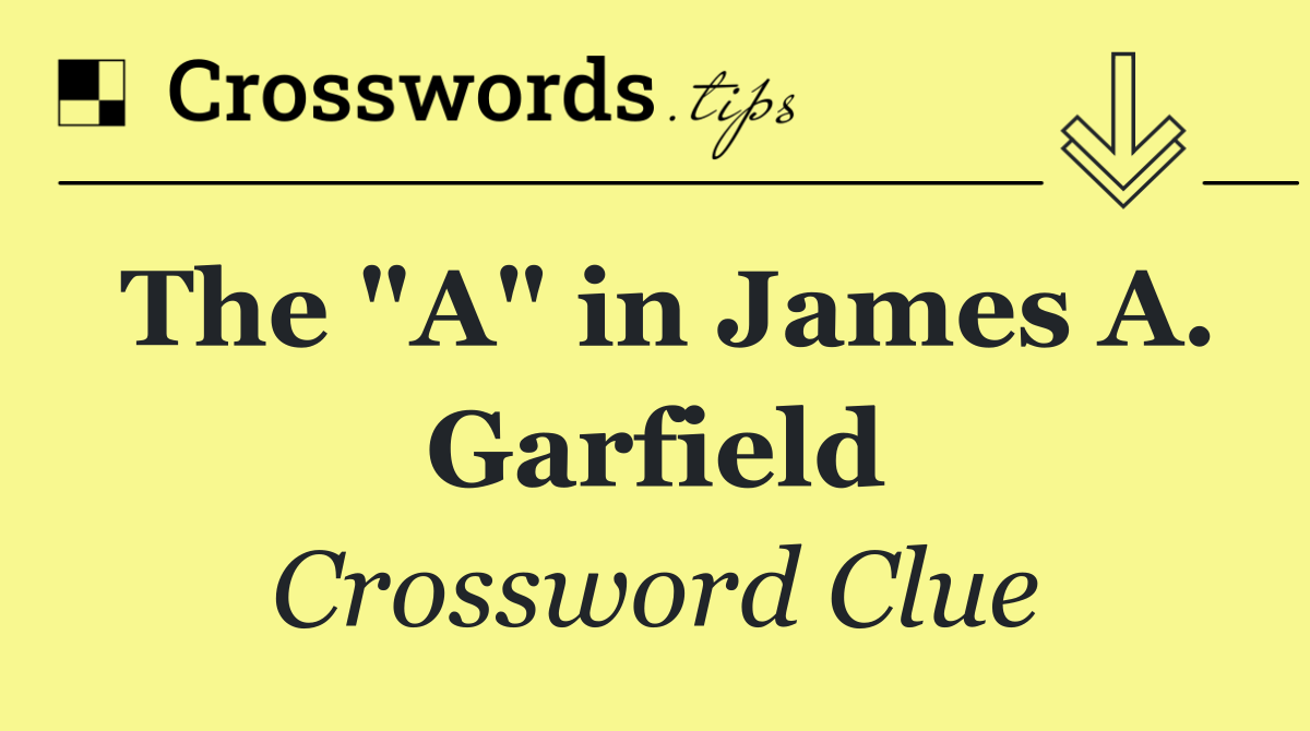 The "A" in James A. Garfield