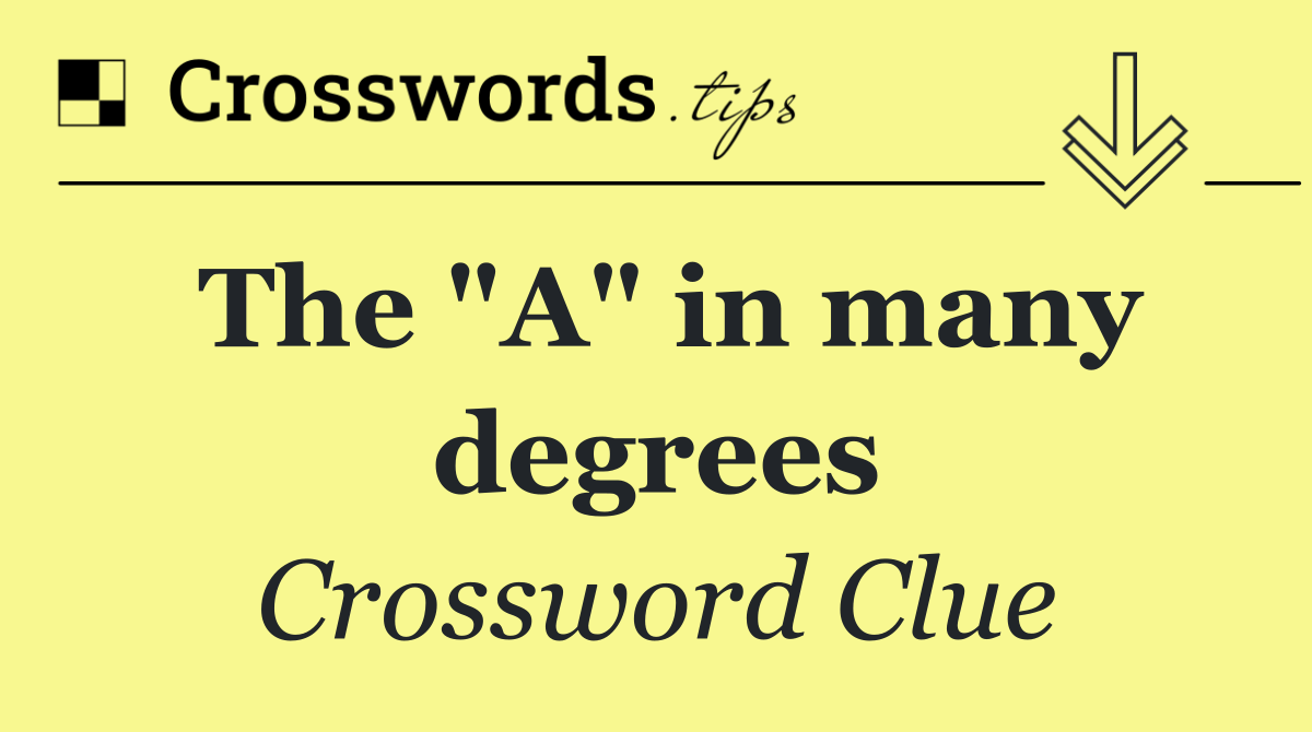 The "A" in many degrees