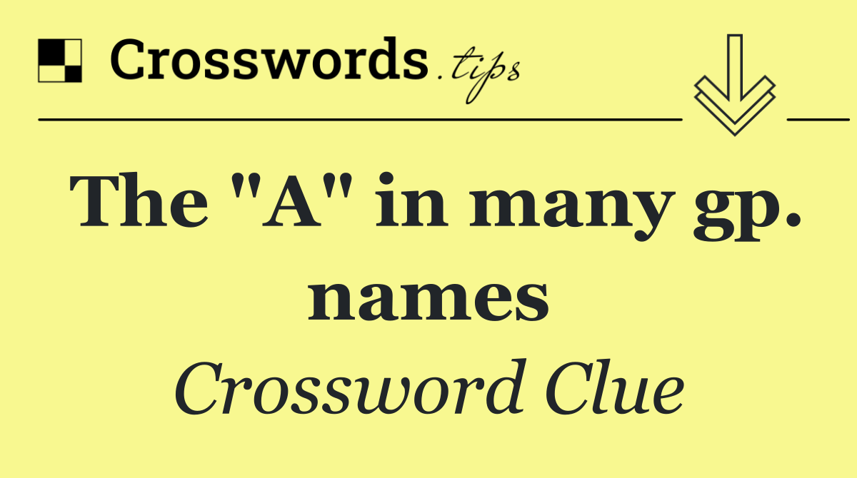 The "A" in many gp. names