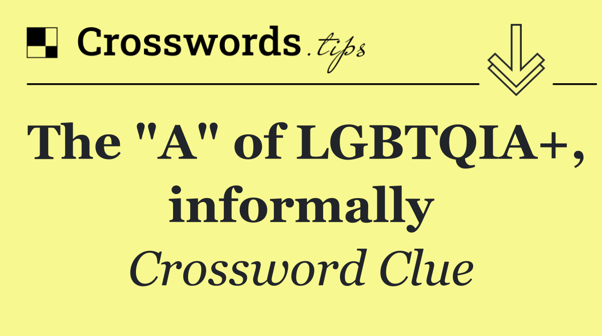 The "A" of LGBTQIA+, informally