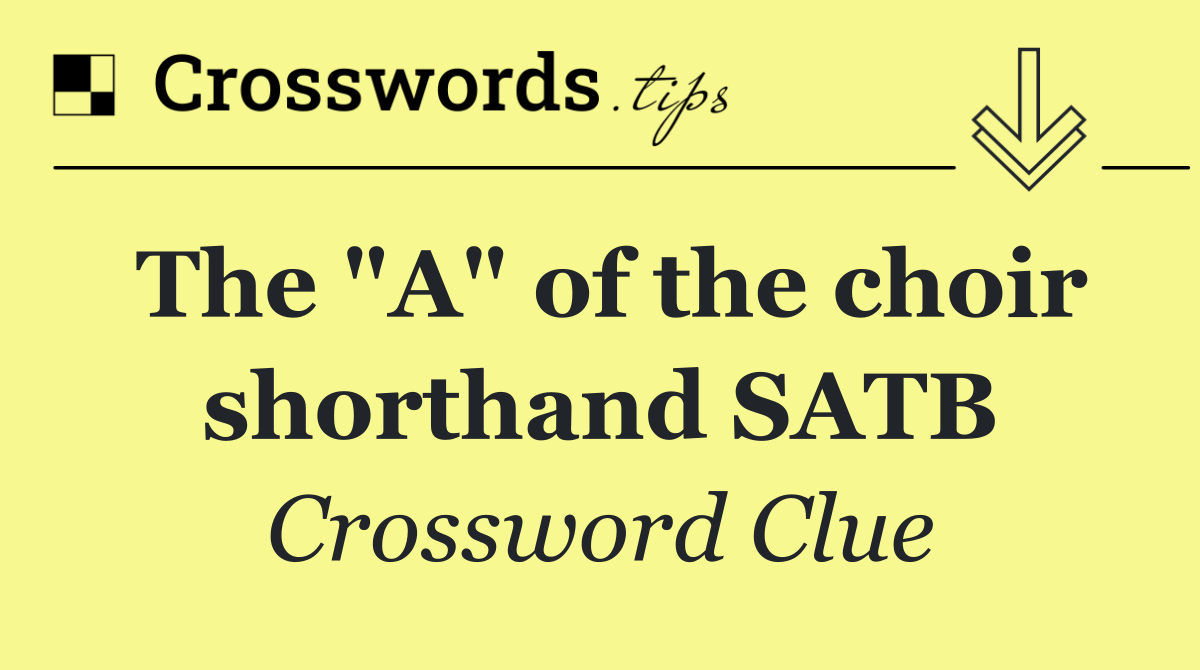 The "A" of the choir shorthand SATB