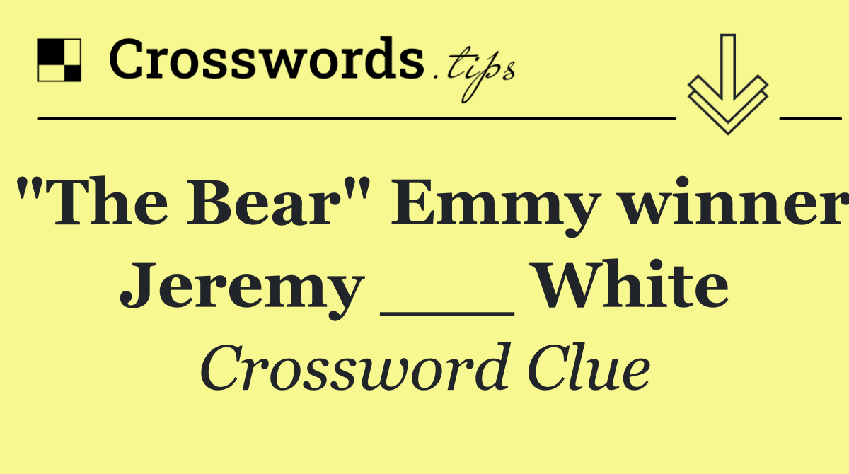 "The Bear" Emmy winner Jeremy ___ White