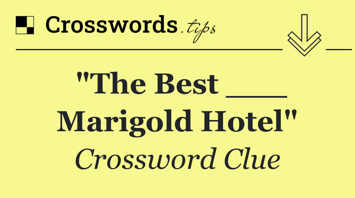 "The Best ___ Marigold Hotel"