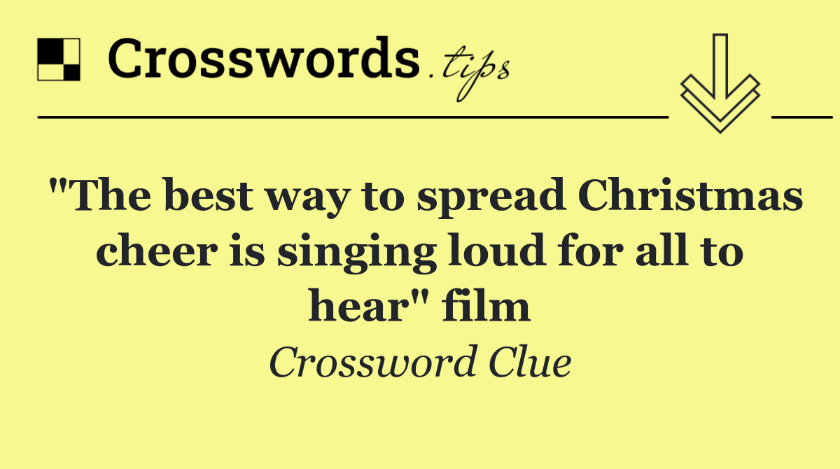 "The best way to spread Christmas cheer is singing loud for all to hear" film