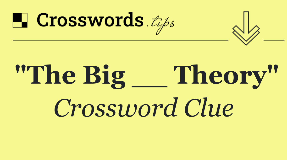 "The Big __ Theory"