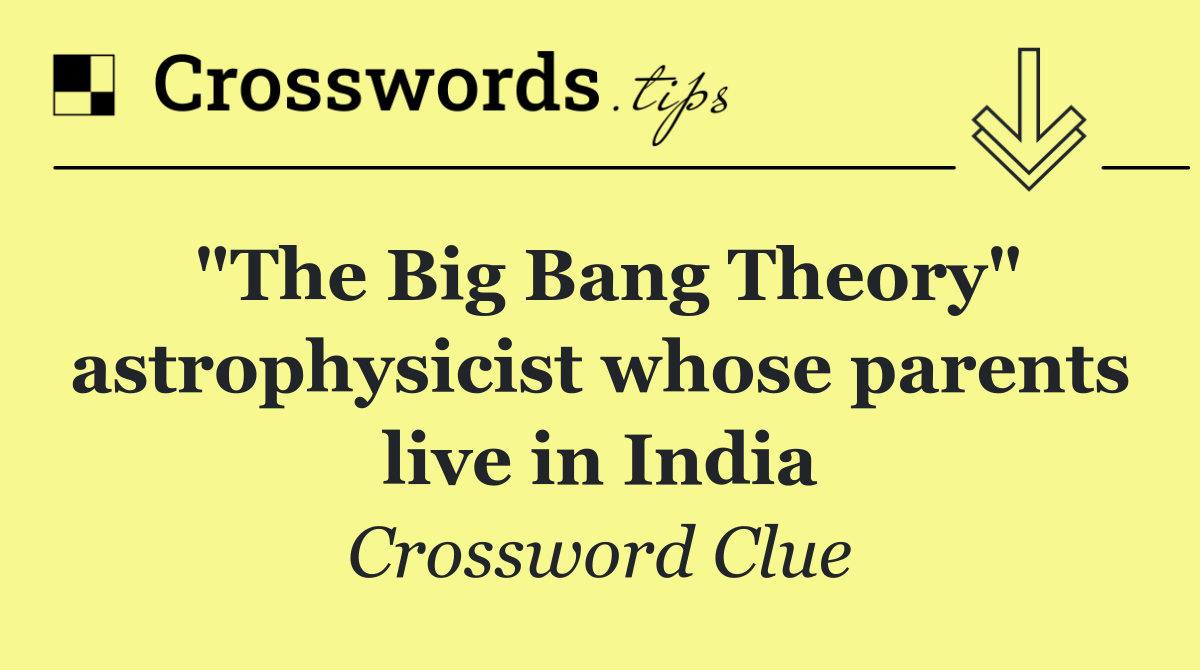"The Big Bang Theory" astrophysicist whose parents live in India