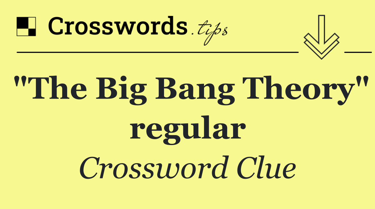 "The Big Bang Theory" regular