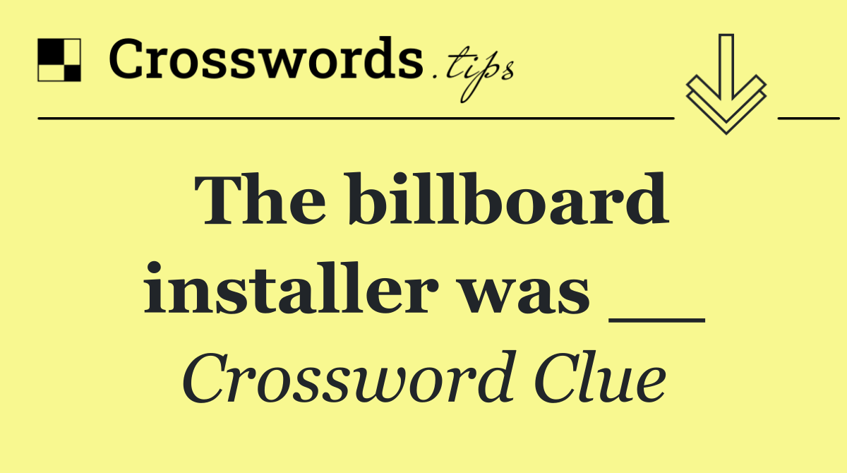 The billboard installer was __