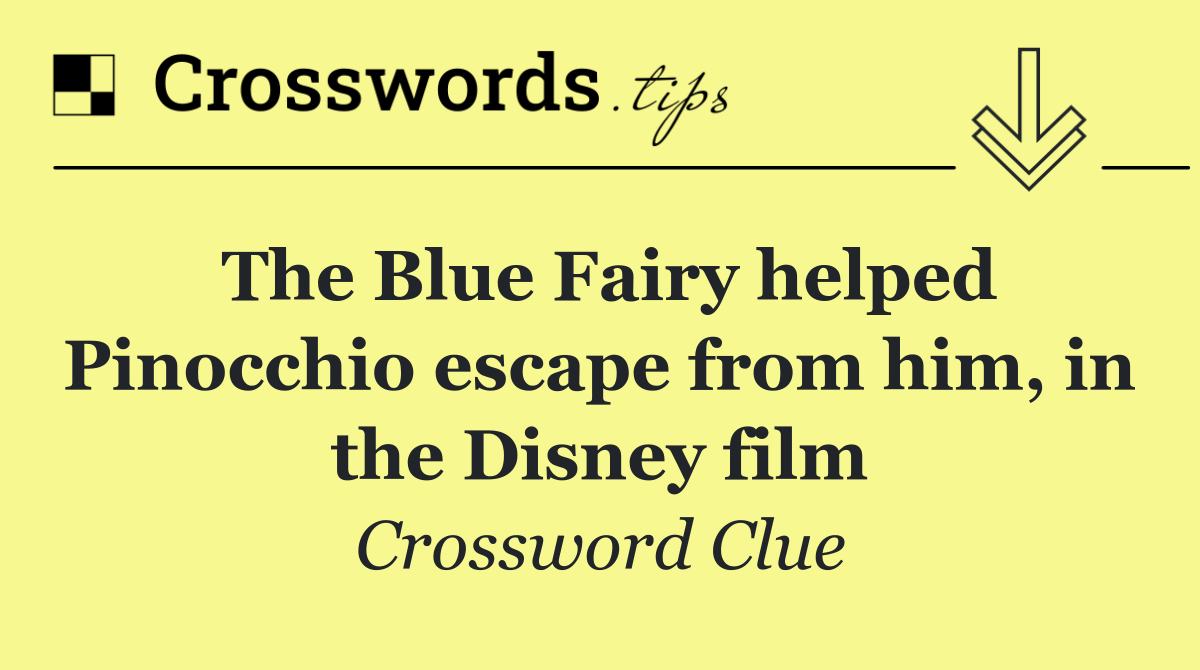 The Blue Fairy helped Pinocchio escape from him, in the Disney film